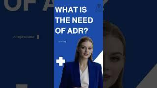 What is the need of the ADR?