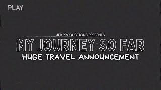 MY JOURNEY SO FAR | HUGE TRAVEL ANNOUNCEMENT! ️