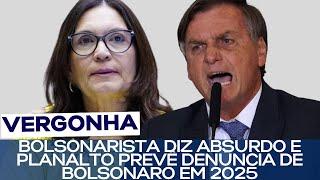 BOLSONARISTA DIZ ABSURDO E PLANALTO PREVÊ DENÚNCIA DE BOLSONARO EM 2025