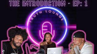 TRUTH LOUNGE TV - EP: 1 - THE INTRODUCTION - THIS IS US!! - NEW PODCAST  @truthloungetv  #podcast