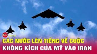Điểm nóng thế giới 23/6: Các nước phản ứng trái chiều về cuộc không kích của Mỹ vào Iran?