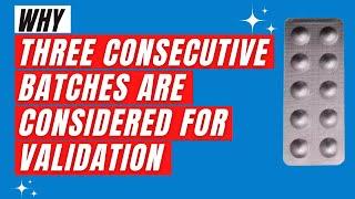 Three Consecutive Batches for Validation | Why Three Batches are Considered in Validation