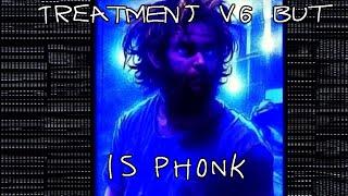 TREATMENT V6 BUT IS PHONK!!