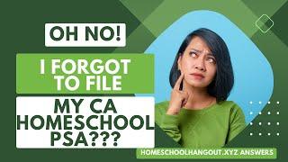 Oh No! I forgot to file my California homeschool PSA???? What now? Homeschool Hangout Answers