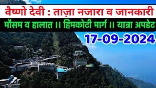 वैष्णो देवी : ताज़ा नजारा व जानकारी ।। मौसम व हालात ।। हिमकोटी मार्ग ।। यात्रा अपडेट 17-09-2024