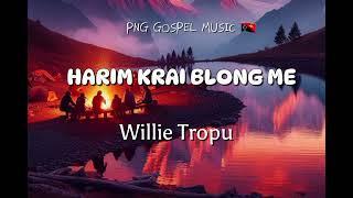 HARIM KRAI BLONG ME  - WILLIE TROPU  - PNG GOSPEL MUSIC  