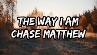 Chase Matthew - The Way I Am (Lyrics)