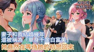 【柳如煙】妻子和我結婚幾年，還被稱為「單身千金白富美」。她竟然在等待她的初戀回來 #一口气看完 #小说 #推文 #爽文 #漫画解说 #故事