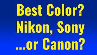 Who has the BEST color?  Nikon vs. Sony vs. Canon