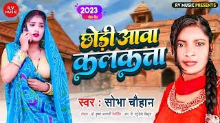 #Bhojpuri Song - छोड़ी आवा कलकत्ता || #Sobha Chauhan ||#Chhodi Aava Kalakatta ||#2023 Bhojouri