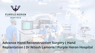 Advance Hand Reconstruction Surgery | Hand Replantation | Dr Nitesh Lamoria | Purple Heron Hospital