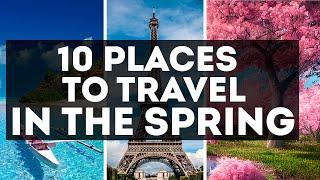 Top 10 Spring Travel Destinations You Need to Visit