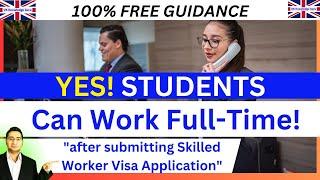 Student Can Work Full Time after submitting Skilled Worker Visa Application | Complete Guide