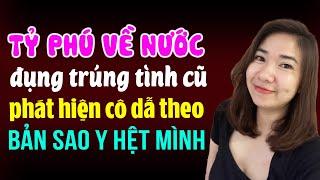 Kim Thanh đọc truyện: Tỷ phú về nước đụng trúng tình cũ phát hiện cô dẫn theo bản sao y hệt mình