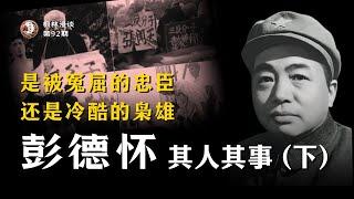 是被冤屈的忠臣，还是冷酷的枭雄 —— 彭德怀元帅其人其事（下）