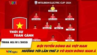 Thời sự toàn cảnh trưa 5/1: Đội tuyển bóng đá Việt Nam hướng tới lần thứ 3 vô địch Đông Nam Á