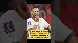 The Magic of Hakim Ziyech: A Closer Look at the Skills and Style of the Football Superstar