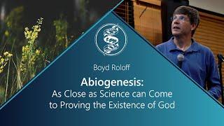 Boyd Roloff - Abiogenesis: As Close as Science can Come to Proving the Existence of God