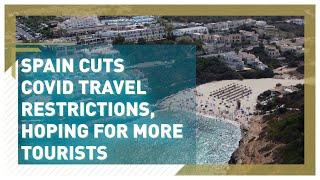 Spain cuts Covid travel restrictions, hoping for more tourists