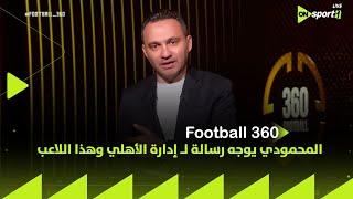 FOOTBALL 360 - جه وقت الحساب.. المحمودي يوجه رسالة لـ إدارة الأهلي وهذا اللاعب