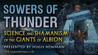 Sowers of Thunder | Science and Shamanism of the Giants of Albion | Hugh Newman | Origins Conference