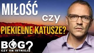 MIŁOŚĆ CZY PIEKIELNE KATUSZE? | Bóg? Czy On istnieje? #11