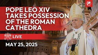 LIVE from St. John Lateran: Pope Leo XIV Takes Possession of the Roman Cathedra | May 25, 2025