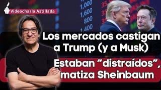 Los mercados castigan a Trump (y a Musk)// Estaban “distraídos”, matiza Sheinbaum