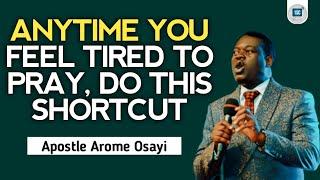 ANYTIME YOU FEEL TIRED TO PRAY, DO THIS SHORTCUT | APOSTLE AROME OSAYI