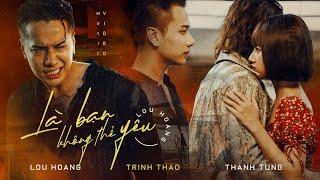 LÀ BẠN KHÔNG THỂ YÊU | LOU HOÀNG | OFFICIAL MV