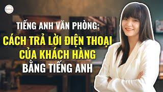 TIẾNG ANH VĂN PHÒNG: CÁCH TRẢ LỜI ĐIỆN THOẠI CỦA KHÁCH HÀNG BẰNG TIẾNG ANH