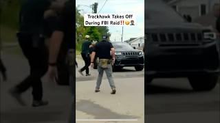 Trackhawk Runs From FBI During Raid!