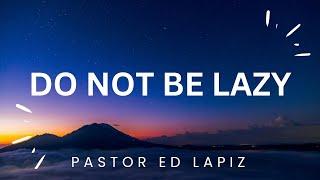 Pastor Ed Lapiz Latest Preaching 2023 - Do Not Be Lazy