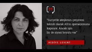 Hediye Levent: “Suriye'de ateşkesin çerçevesi teknik olarak Afrin operasyonunu kaps..