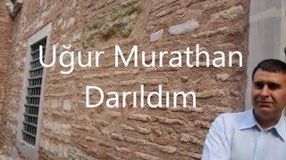 Uğur Murathan Darıldım