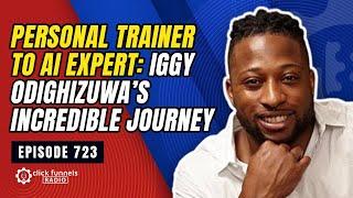 Personal Trainer To AI Expert: Iggy Odighizuwa’s Incredible Journey. Episode 723 #podcast