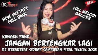 DJ BREAKBEAT SIDRAP CAMPURANJANGAN BERTENGKAR LAGI-KANGEN BANDNEW MIXTAPE FIRAL TIKTOK 2025