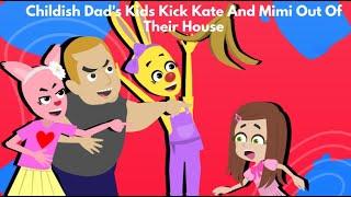 Childish Dad's Kids Kicks Kate And Mimi Out Of Their House