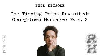 The Tipping Point Revisited: Georgetown Massacre Part 2| Revisionist History | Malcolm Gladwell