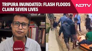 Tripura Floods | 7 Dead, Thousands Affected Due To Flash Floods In Tripura