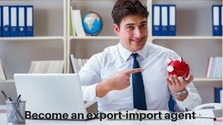 HOW TO START AS AN EXPORT IMPORT AGENT/ BROKER