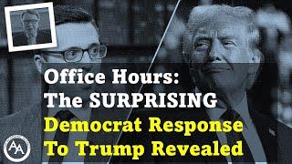 Office Hours: The SURPRISING Democrat Response To Trump Revealed