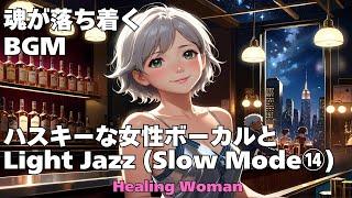 作業用BGM  【Healing Woman】Jazz woman vocal「ハスキーな女性ボーカルとLightジャズ Slow Mode ⑭」asmr　睡眠　魂が落ち着く husky vocal