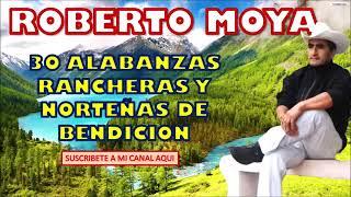 Roberto Moya | 30 Alabanzas Rancheras Y Norteñas De Muchas Bendicion