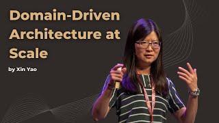 Domain-Driven Architecture at Scale - Xin Yao - DDD Europe 2022