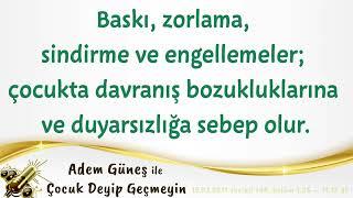 Baskı, zorlama, sindirme ve engellemeler; çocukta davranış bozukluklarına ve duyarsızlığa sebep olur