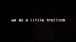We do a little trolling it’s called a little trolling