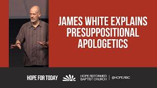 James White Explains Presuppositional Apologetics