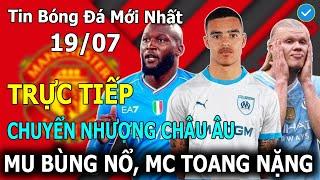 Tin Bóng Đá 19/7Trực Tiếp Chuyển Nhượng Châu Âu: MU Bùng Nổ, Man City Toang Nặng