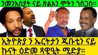 ኢትዮጵያ ን ኤርትታን ጁቡቲን ናይ ኩናት ዕድመ ጻዊዒት ሚድያ። ንመንእሰያት ናይ ጽልእን ሞትን ጎስጋስ።@Asmara@Eritrea@Asmara